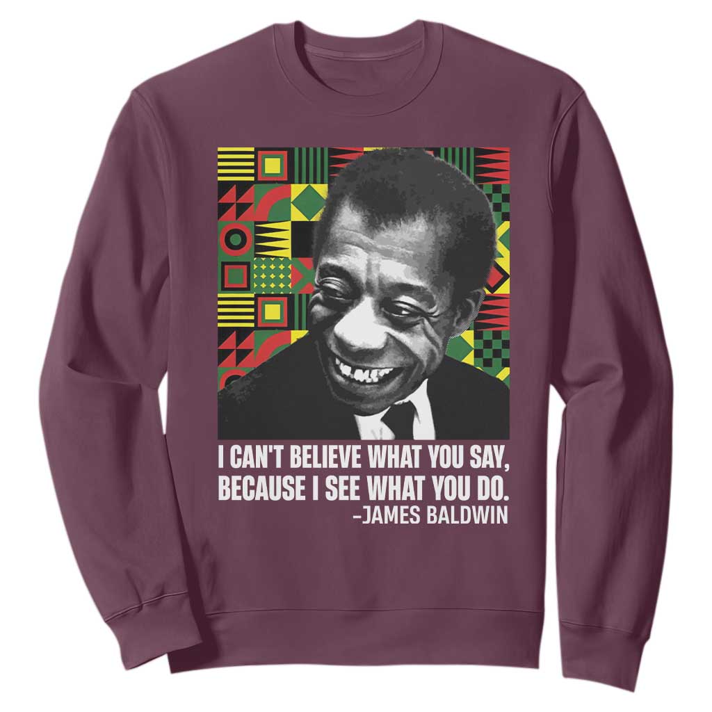 James Baldwin Inspirational Quotes Sweatshirt I Can't Believe What You Say Because I See What You Do Black History Month TS11