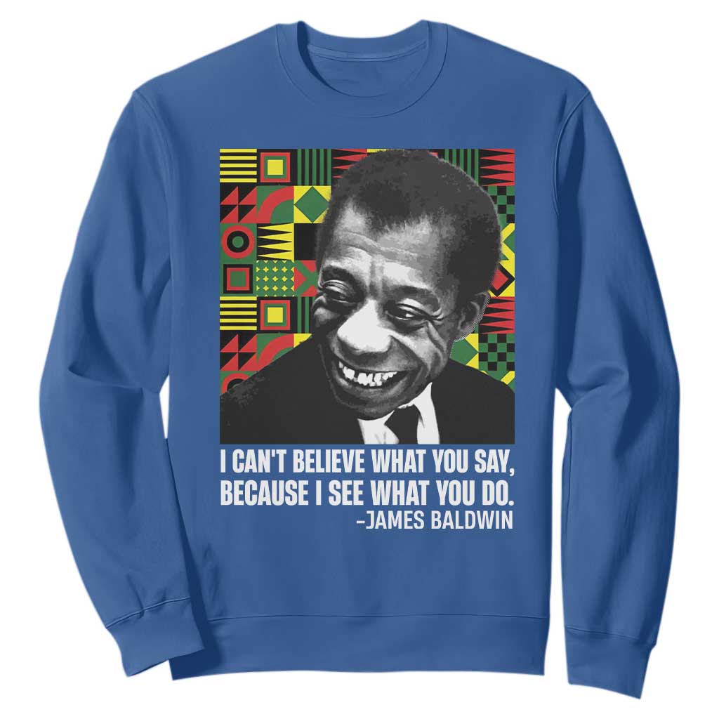 James Baldwin Inspirational Quotes Sweatshirt I Can't Believe What You Say Because I See What You Do Black History Month TS11