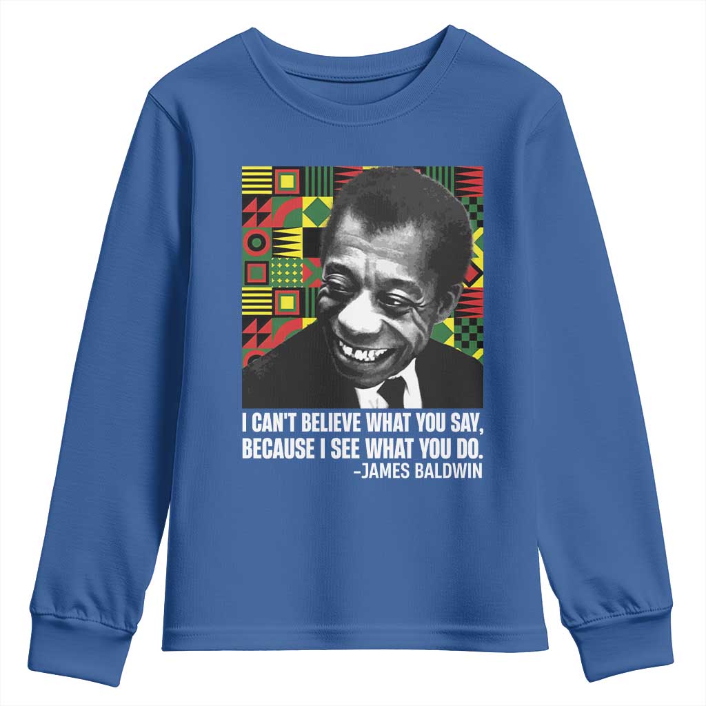James Baldwin Inspirational Quotes Youth Sweatshirt I Can't Believe What You Say Because I See What You Do Black History Month TS11