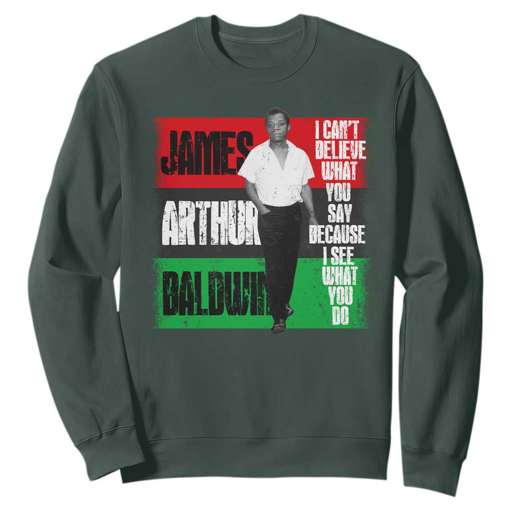 James Arthur Baldwin Quote Sweatshirt I Can't Believe What You Say Because I See What You Do TS11