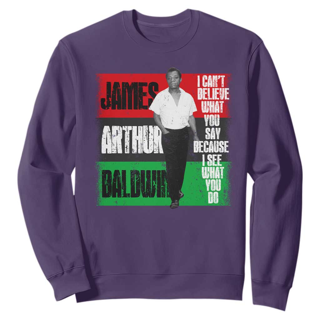 James Arthur Baldwin Quote Sweatshirt I Can't Believe What You Say Because I See What You Do TS11