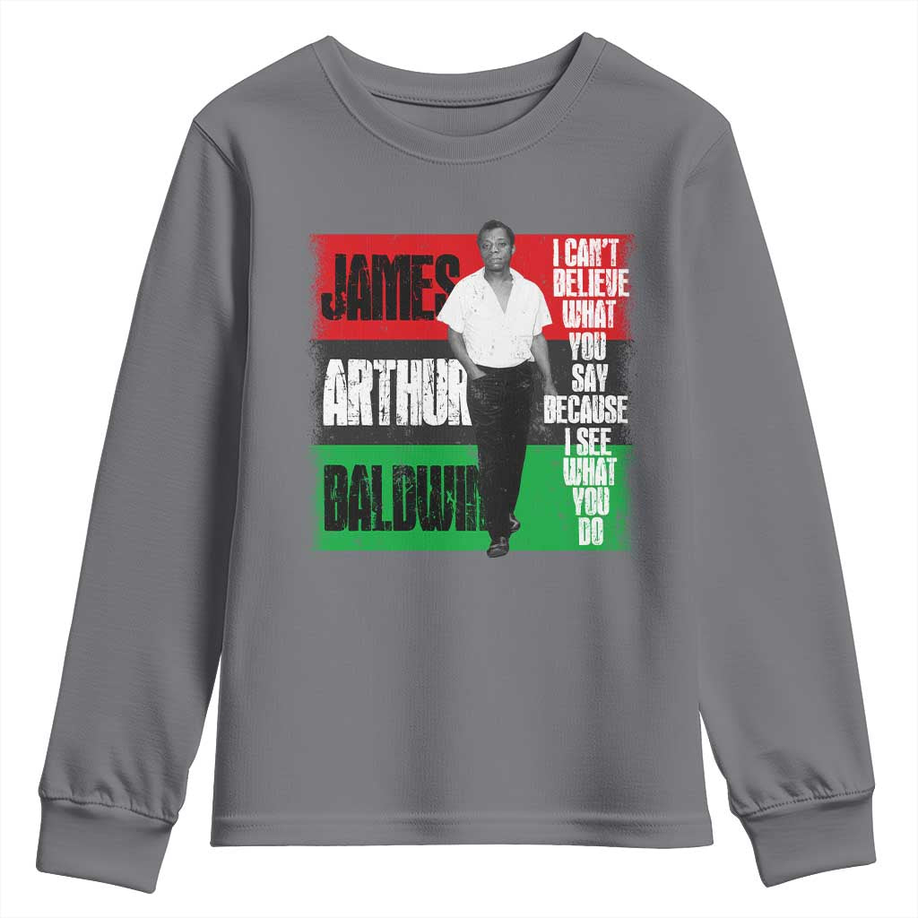 James Arthur Baldwin Quote Youth Sweatshirt I Can't Believe What You Say Because I See What You Do TS11