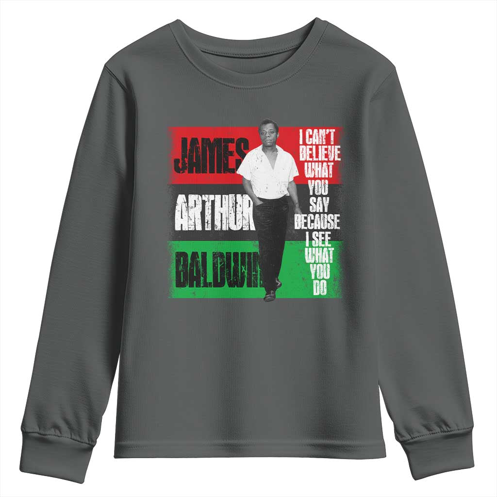 James Arthur Baldwin Quote Youth Sweatshirt I Can't Believe What You Say Because I See What You Do TS11