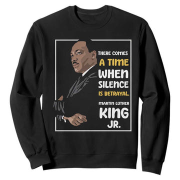 Martin Luther King Jr Inspirational Quotes Sweatshirt There Comes A Time When Silence Is Betrayal MLK Day TS11