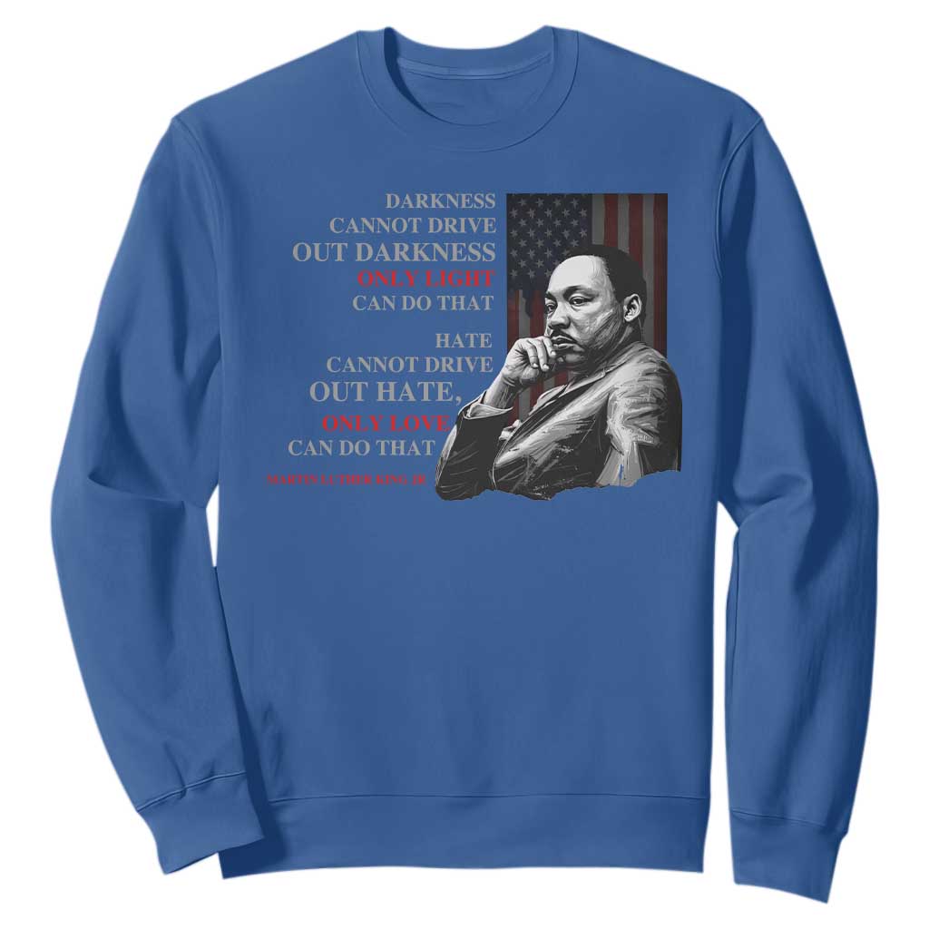 Darkness Cannot Drive Out Darkness Only Light Can Do That Sweatshirt Martin Luther King TS11