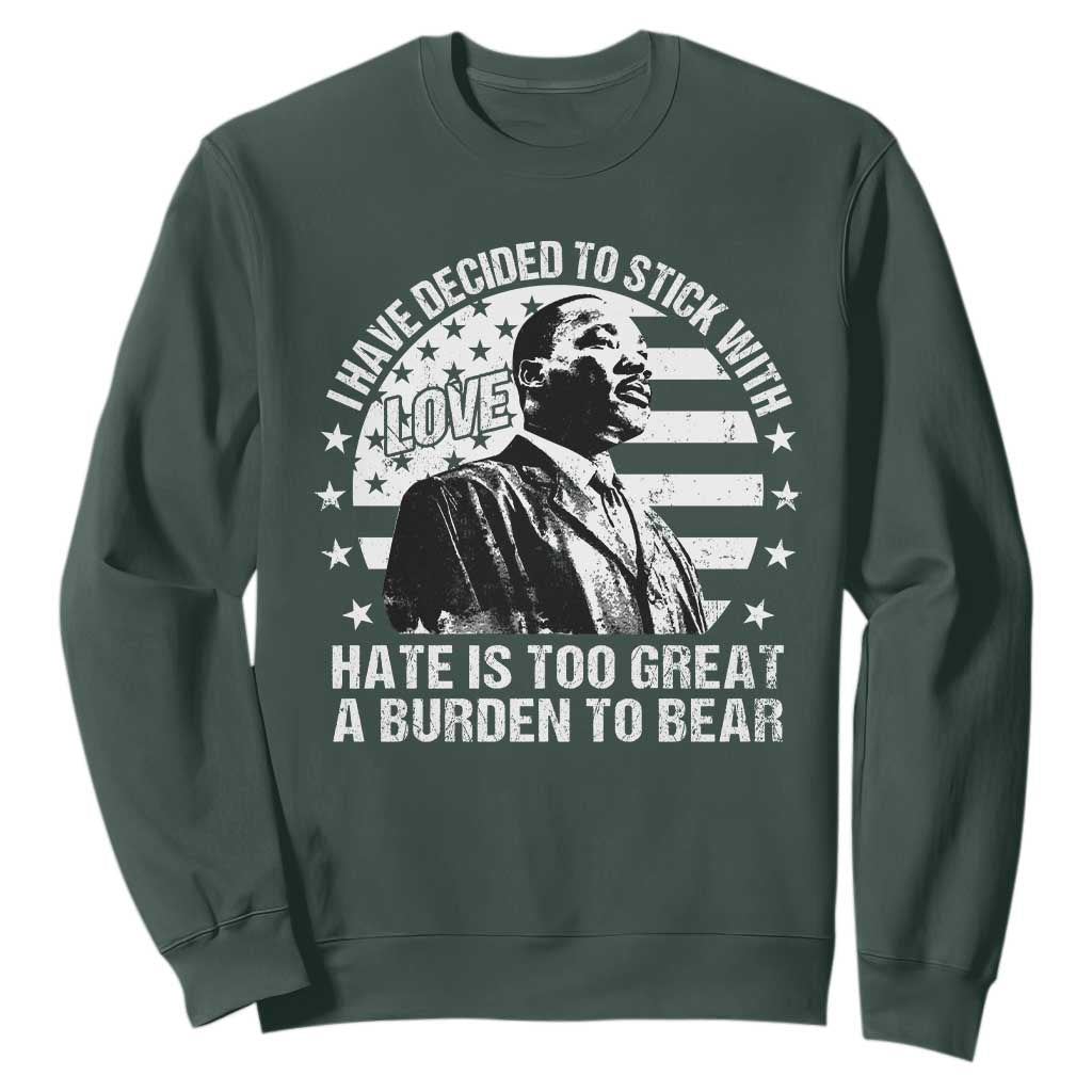 I Have Decided To Stick With Love Hate Is Too Great A Burden To Bear MLK Quote Sweatshirt Martin Luther King Jr Black History Month TS11