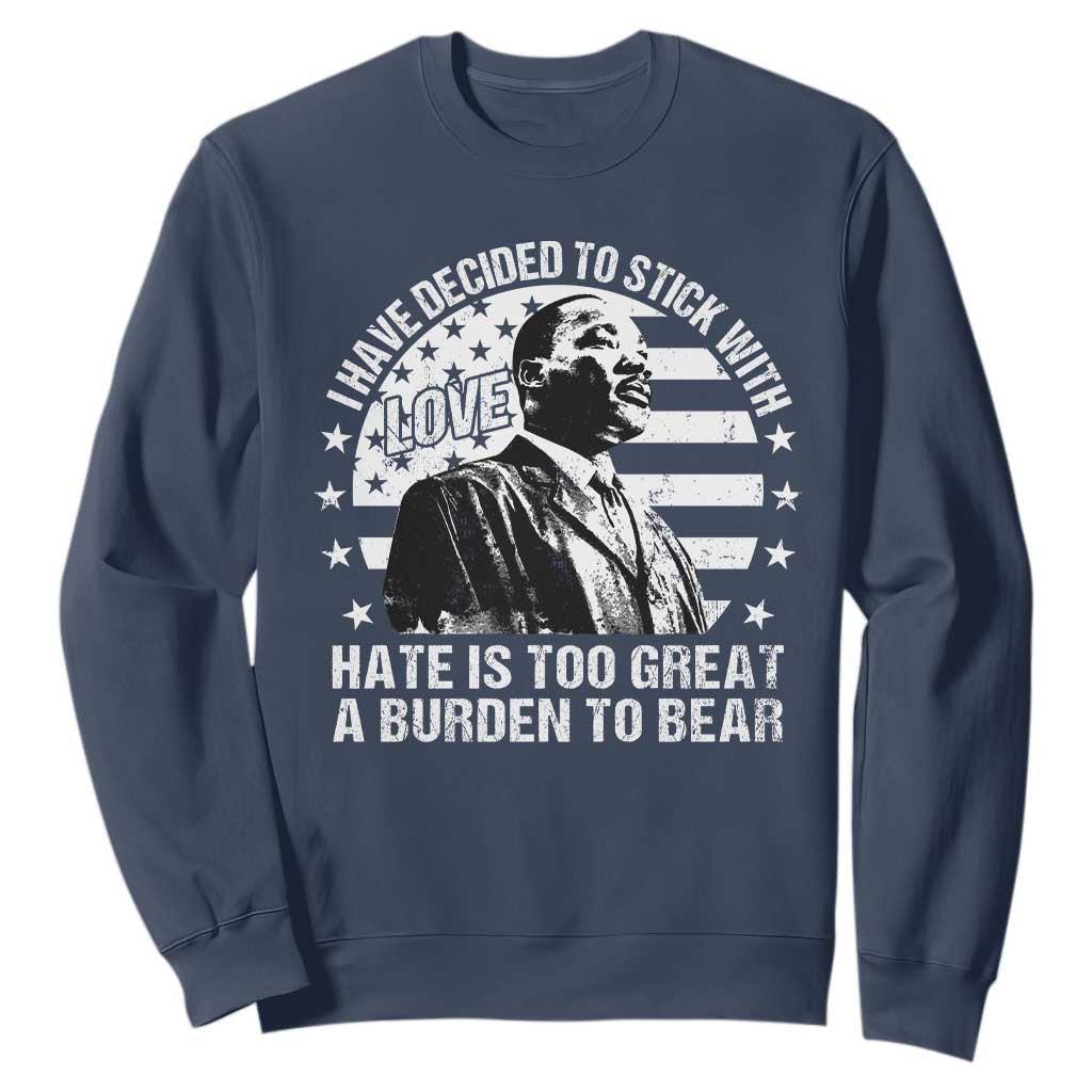 I Have Decided To Stick With Love Hate Is Too Great A Burden To Bear MLK Quote Sweatshirt Martin Luther King Jr Black History Month TS11