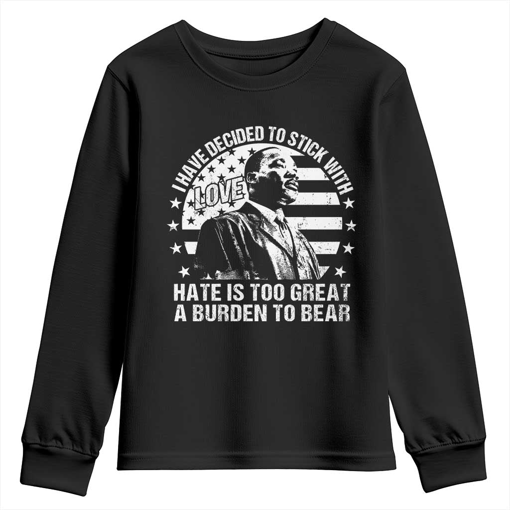 I Have Decided To Stick With Love Hate Is Too Great A Burden To Bear MLK Quote Youth Sweatshirt Martin Luther King Jr Black History Month TS11