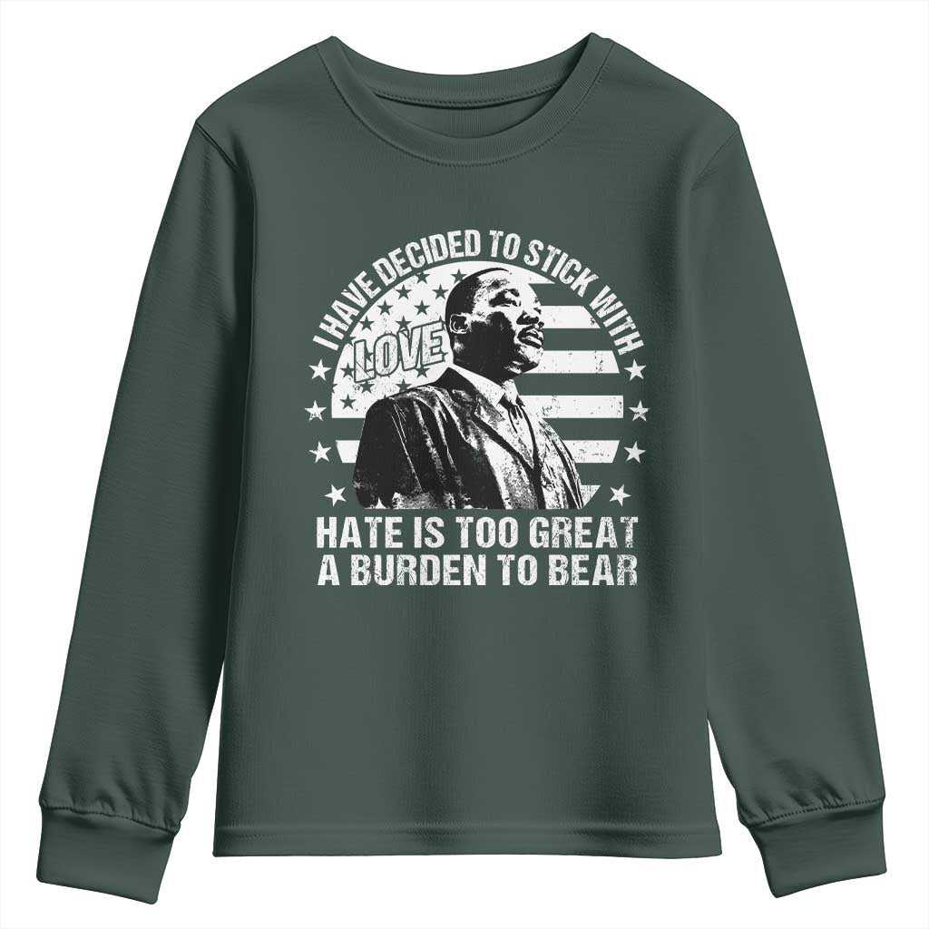 I Have Decided To Stick With Love Hate Is Too Great A Burden To Bear MLK Quote Youth Sweatshirt Martin Luther King Jr Black History Month TS11