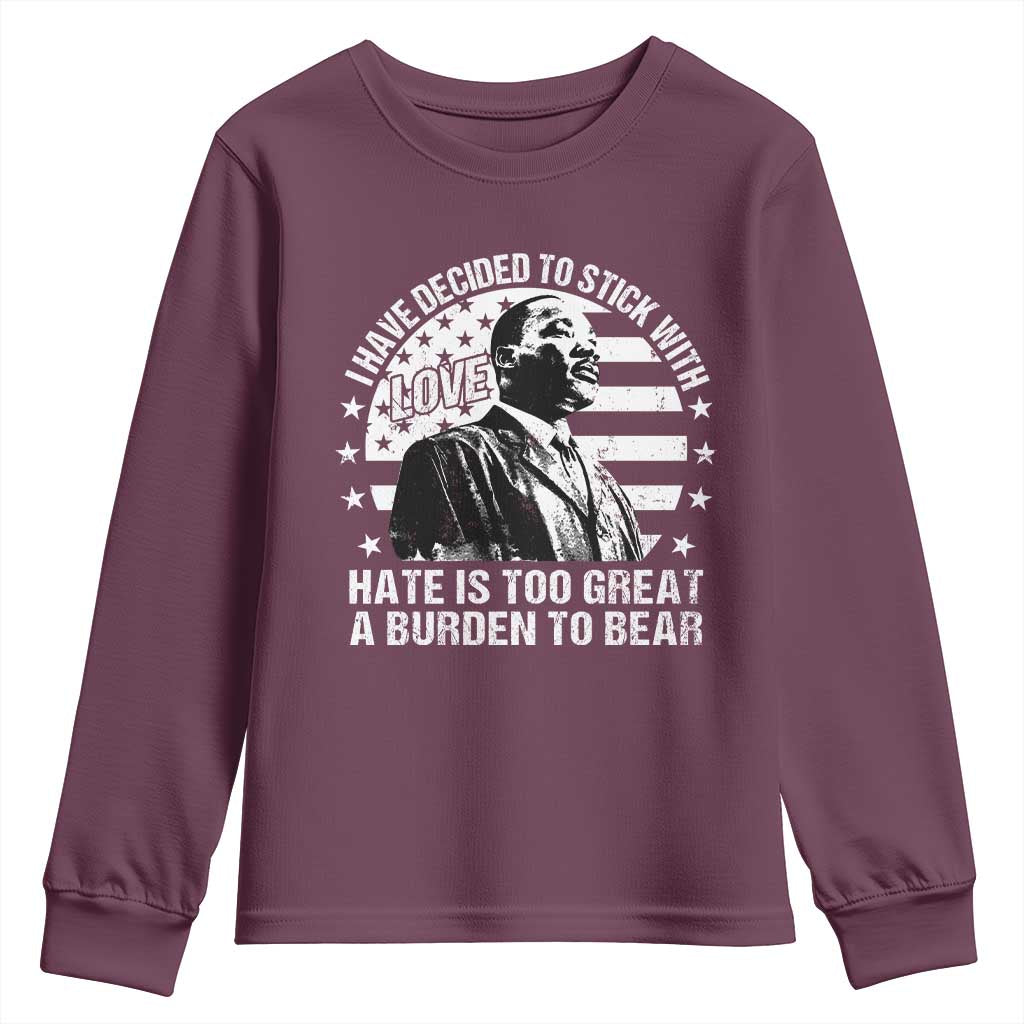I Have Decided To Stick With Love Hate Is Too Great A Burden To Bear MLK Quote Youth Sweatshirt Martin Luther King Jr Black History Month TS11