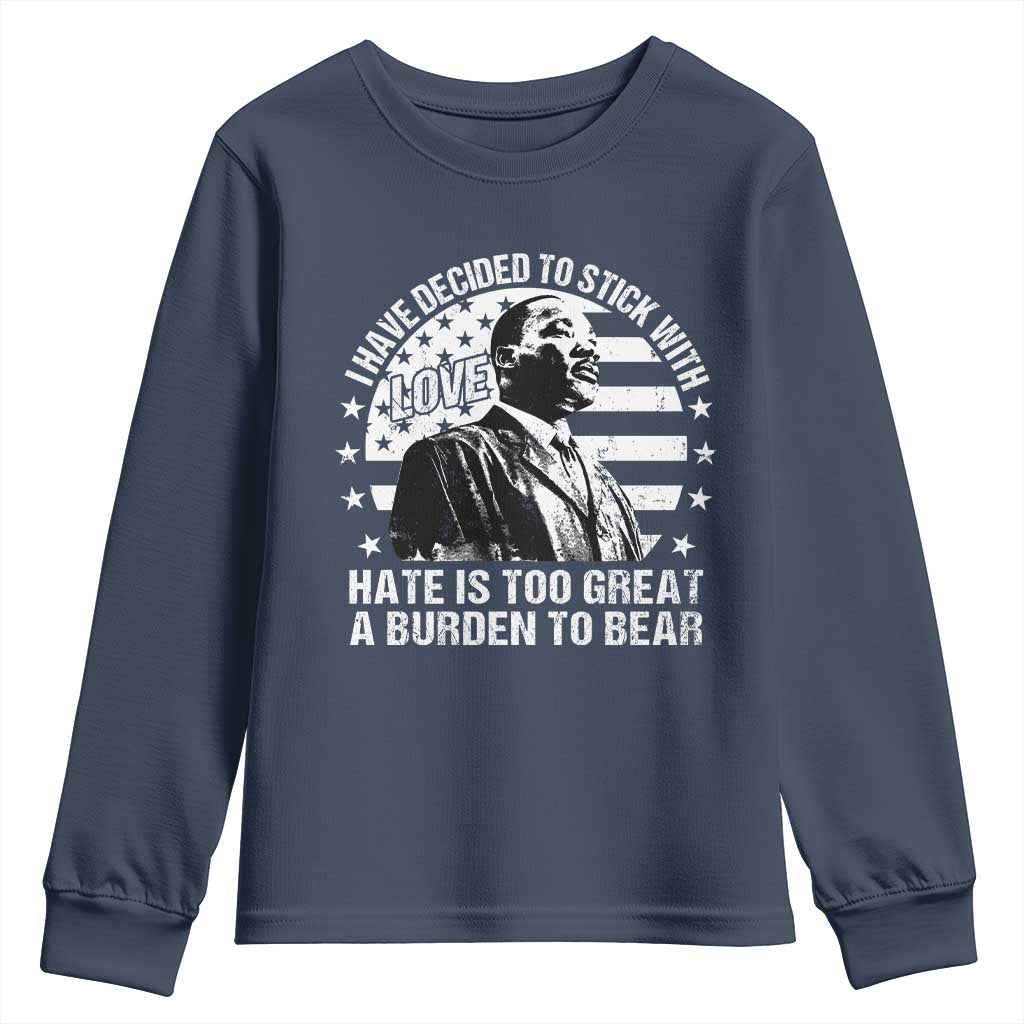 I Have Decided To Stick With Love Hate Is Too Great A Burden To Bear MLK Quote Youth Sweatshirt Martin Luther King Jr Black History Month TS11