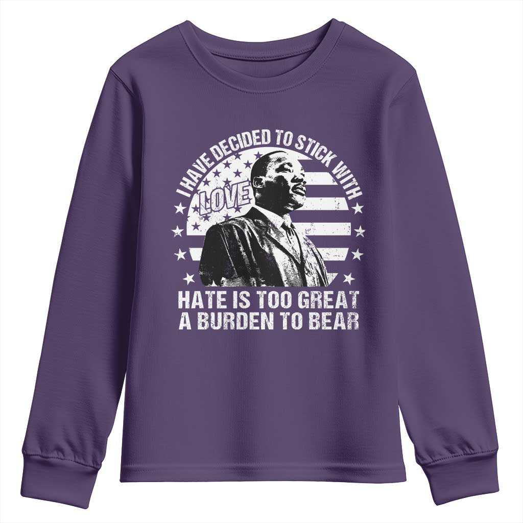 I Have Decided To Stick With Love Hate Is Too Great A Burden To Bear MLK Quote Youth Sweatshirt Martin Luther King Jr Black History Month TS11