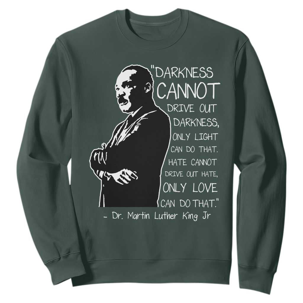 Martin Luther King Quote Sweatshirt Darkness Cannot Drive Out Darkness Black History TS11