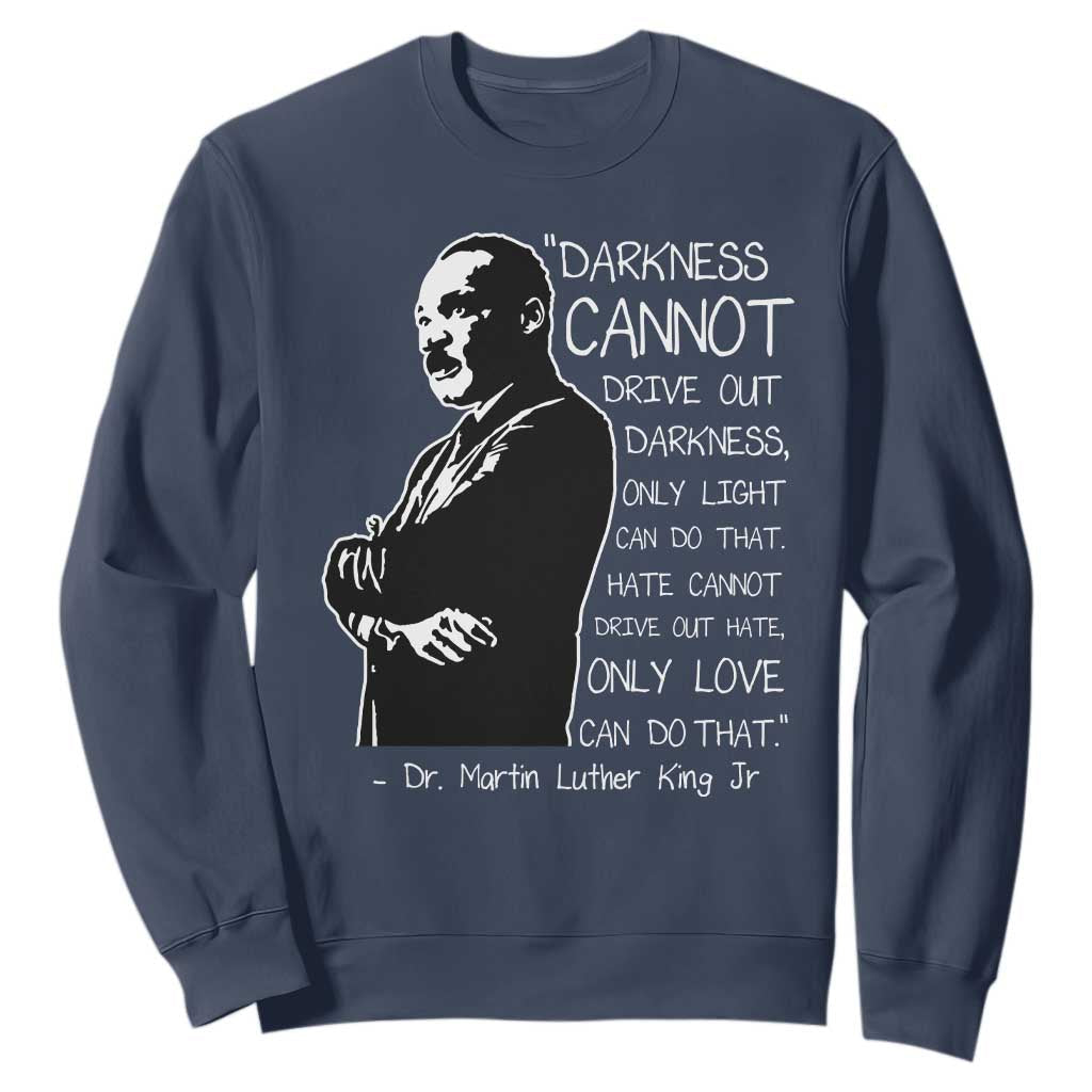Martin Luther King Quote Sweatshirt Darkness Cannot Drive Out Darkness Black History TS11