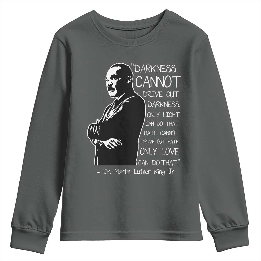 Martin Luther King Quote Youth Sweatshirt Darkness Cannot Drive Out Darkness Black History TS11