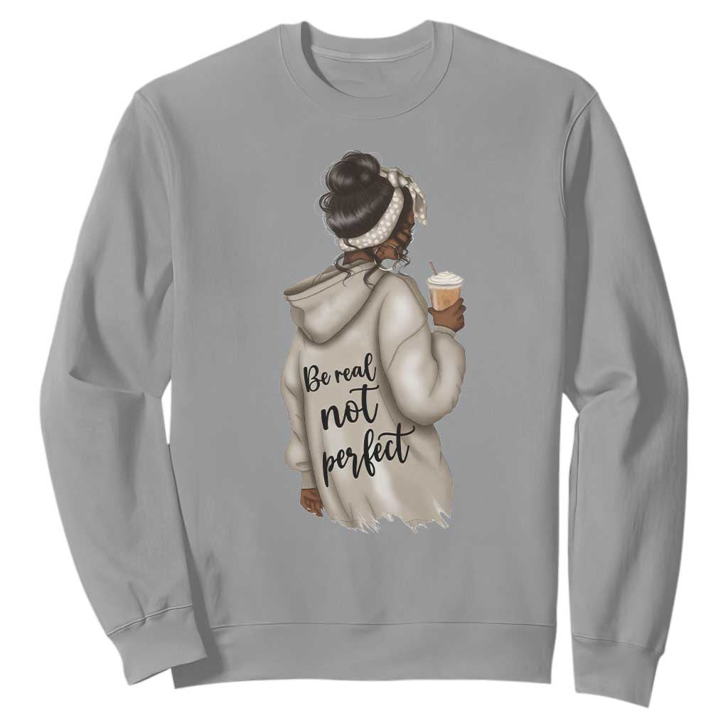 Be Real Not Perfect Sweatshirt Positive Quote Black Melanin Girl TS11