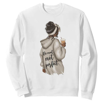 Be Real Not Perfect Sweatshirt Positive Quote Black Melanin Girl TS11