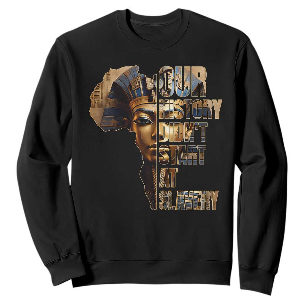 Our History Didn't Start At Slavery Sweatshirt Black History Ancient Egyptian TS11