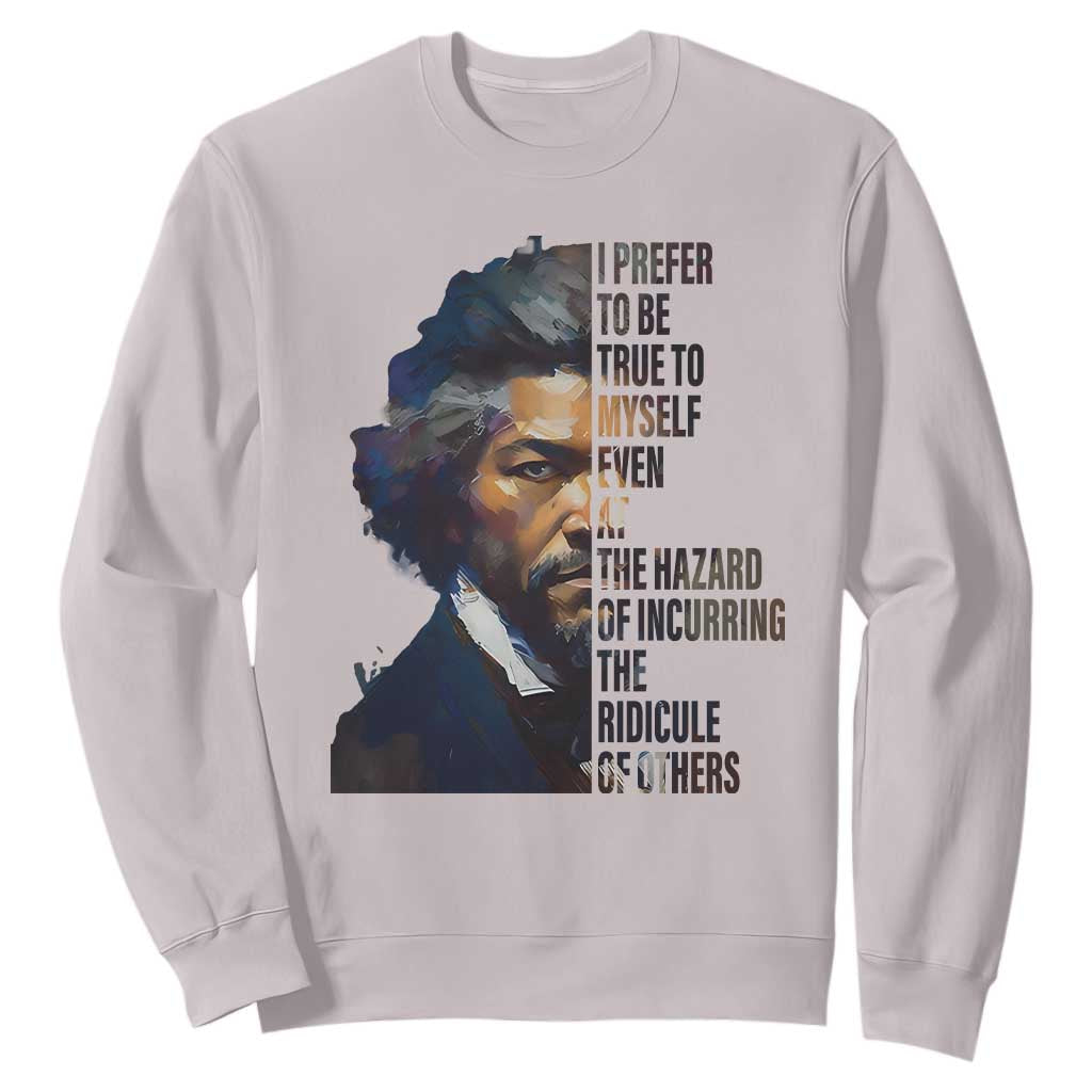 Frederick Douglass Sweatshirt I Prefer To Be True To Myself Even At The Hazard Of Incurring The Ridicule Of Others TS11