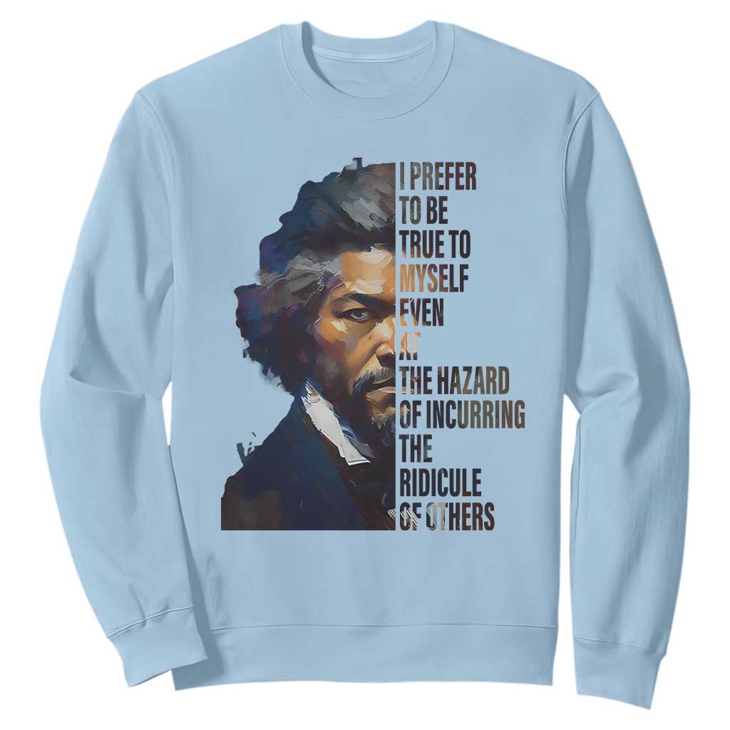 Frederick Douglass Sweatshirt I Prefer To Be True To Myself Even At The Hazard Of Incurring The Ridicule Of Others TS11