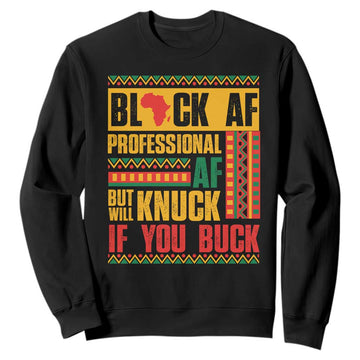 Funny Black AF Professional AF But Will Knuck If You Buck Sweatshirt Proud African American Month TS11