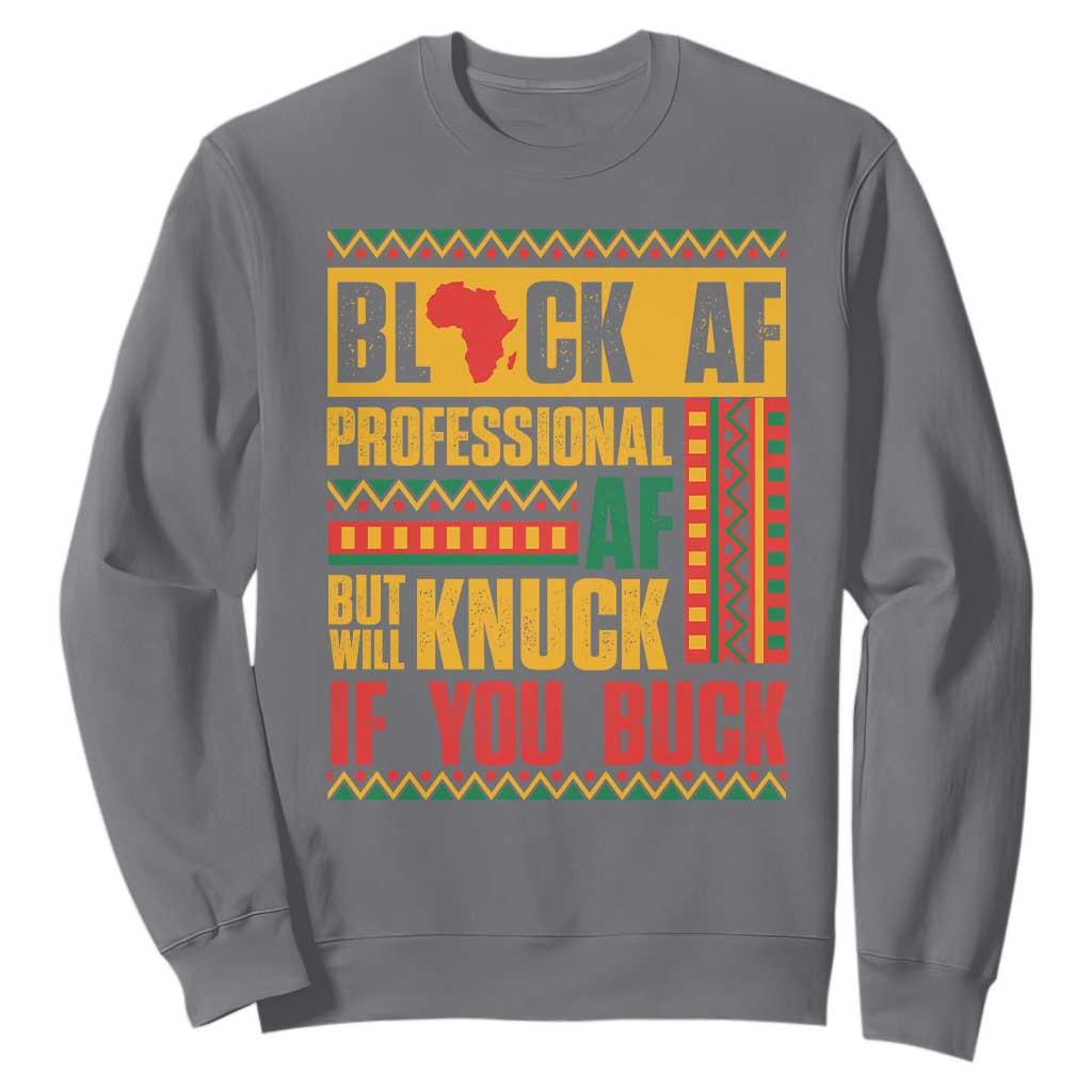 Funny Black AF Professional AF But Will Knuck If You Buck Sweatshirt Proud African American Month TS11