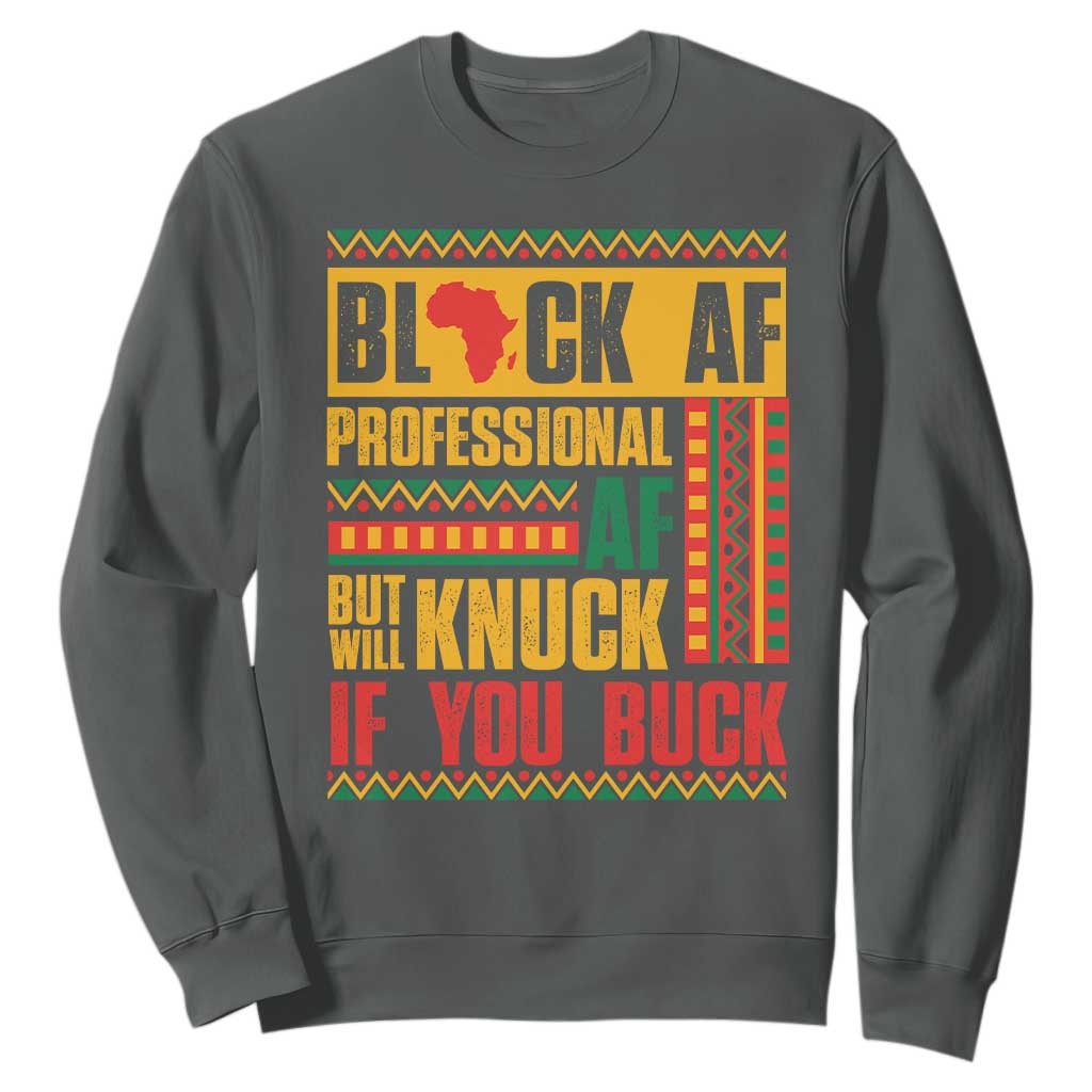 Funny Black AF Professional AF But Will Knuck If You Buck Sweatshirt Proud African American Month TS11