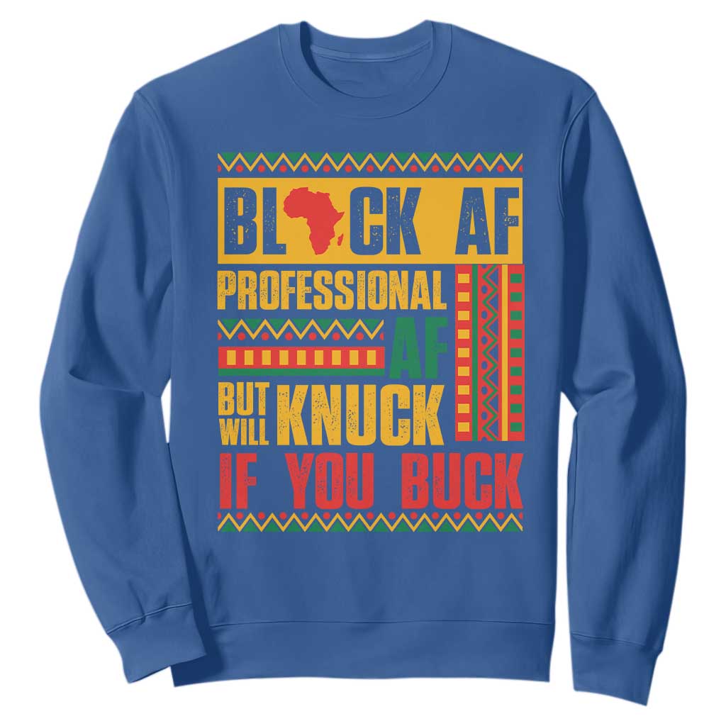 Funny Black AF Professional AF But Will Knuck If You Buck Sweatshirt Proud African American Month TS11
